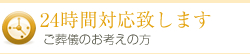 24時間対応致します　ご葬儀のお考えの方